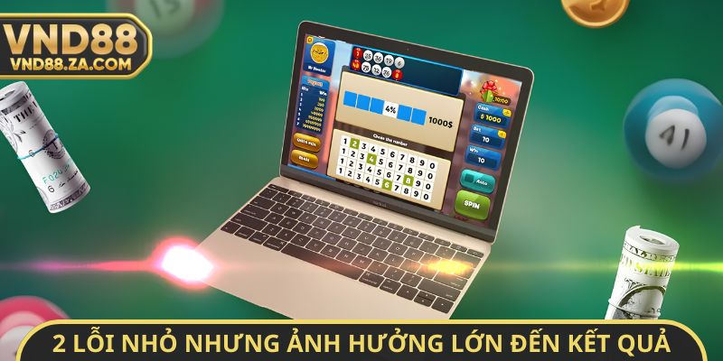 2 lỗi nhỏ nhưng ảnh hưởng lớn đến kết quả