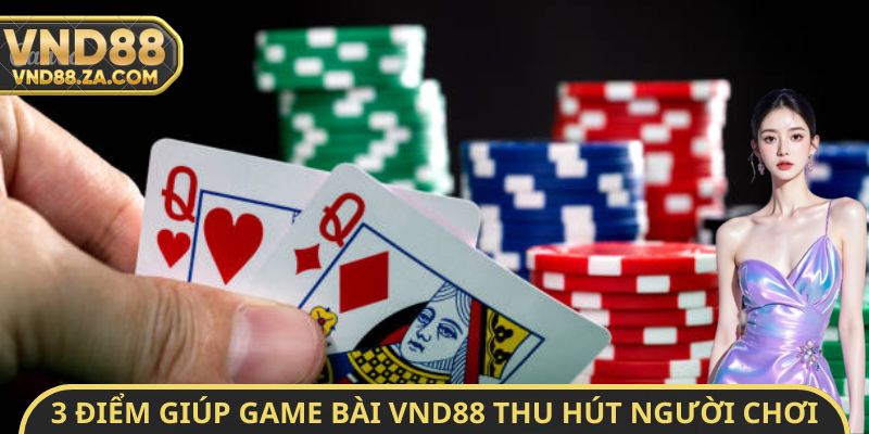 3 điểm giúp game bài VND88 thu hút người chơi