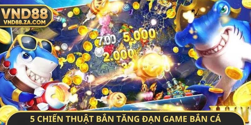 5 chiến thuật bắn tăng đạn game bắn cá