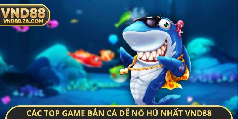 Các Top Game bắn cá dễ nổ hũ nhất VND88
