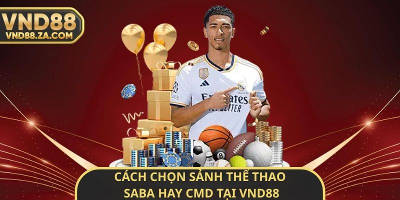 Cách Chọn Sảnh Thể Thao SABA Hay CMD Tại VND88