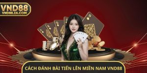 Cách Đánh Bài Tiến Lên Miền Nam VND88