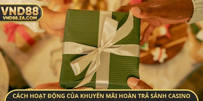Cách hoạt động của khuyến mãi hoàn trả sảnh Casino VND88 cao nhất