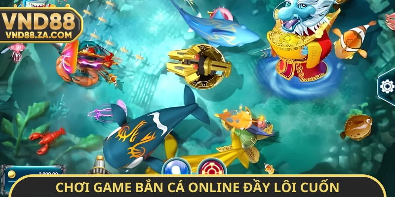 Chơi game bắn cá online đầy lôi cuốn
