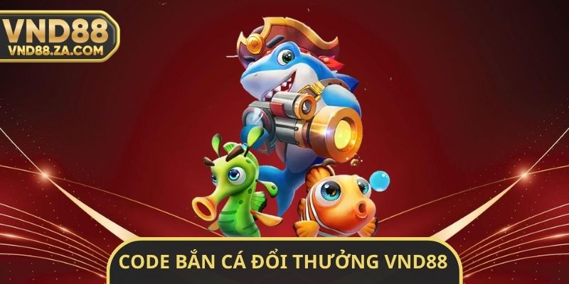 Code Bắn Cá Đổi Thưởng VND88