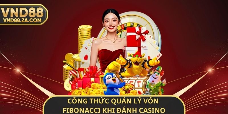 Công Thức Quản Lý Vốn Fibonacci Khi Đánh Casino