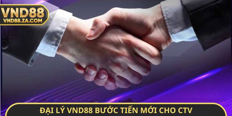 Đại lý VND88 bước tiến mới cho CTV