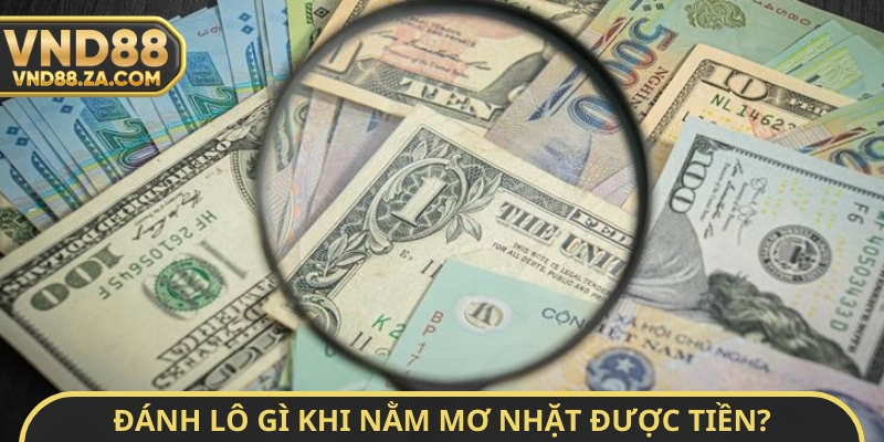 Đánh lô gì khi nằm mơ nhặt được tiền?