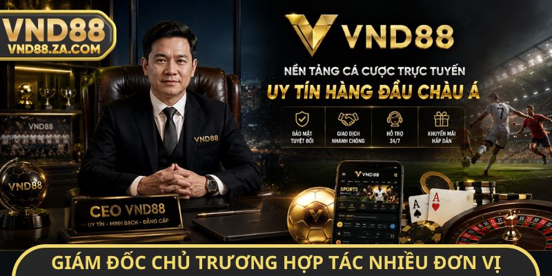 Giám đốc chủ trương hợp tác nhiều đơn vị