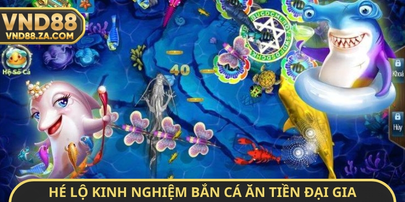 Hé lộ kinh nghiệm bắn cá ăn tiền đại gia