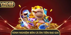 Kinh Nghiệm Bắn Cá Ăn Tiền Đại Gia