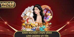 Kinh Nghiệm Chọn Sảnh Live Casino Uy Tín