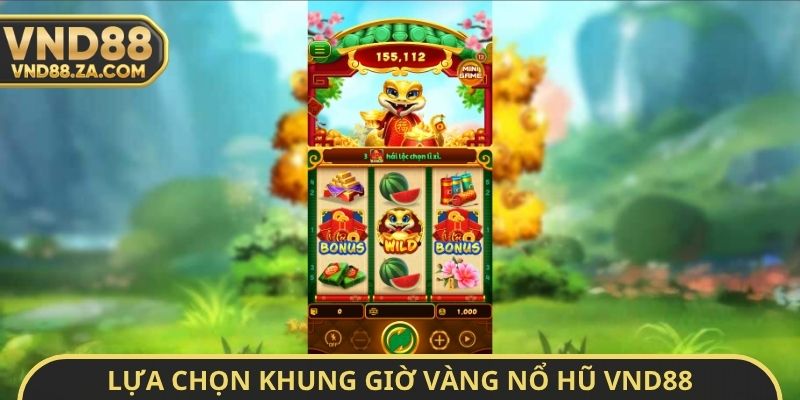 Lựa chọn khung giờ vàng nổ hũ VND88
