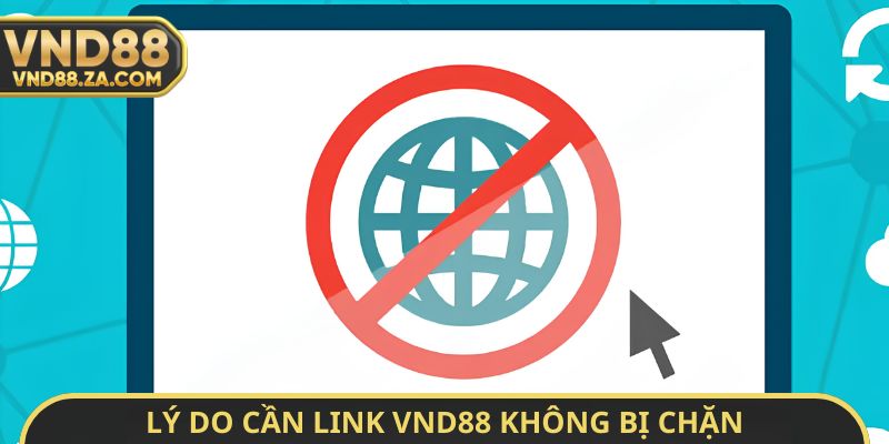 Lý do cần link VND88 không bị chặn