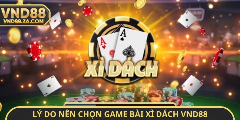 Lý do nên chọn game bài xì dách VND88