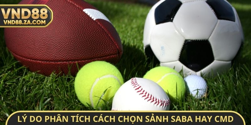 Lý do phải phân tích cách chọn sảnh thể thao SABA hay CMD tại VND88?