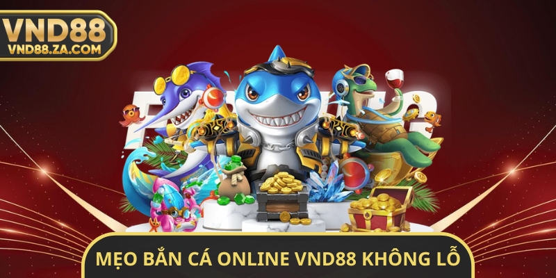 Mẹo Bắn Cá Online VND88 Không Lỗ