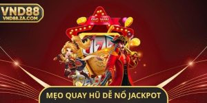 Mẹo Quay Hũ Dễ nổ Jackpot VND88