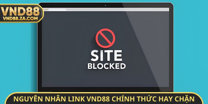 Nguyên nhân link VND88 chính thức hay chặn