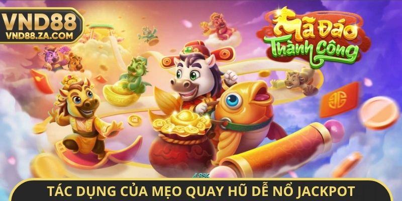Tác dụng của mẹo quay hũ dễ nổ Jackpot