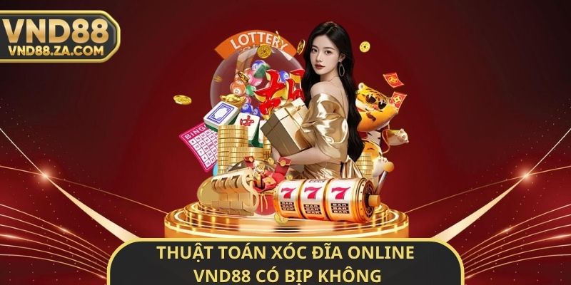 Thuật Toán Xóc Đĩa Online VND88 Có Bịp Không