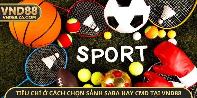 Tiêu chí ở cách chọn sảnh thể thao SABA hay CMD tại VND88