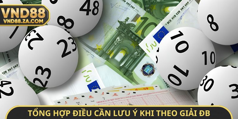 Tổng hợp điều cần lưu ý khi theo giải ĐB