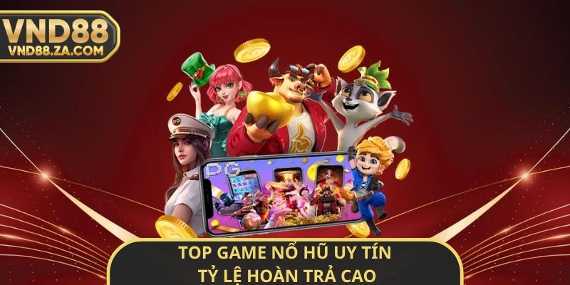 Top Game Nổ Hũ Uy Tín Tỷ Lệ Hoàn Trả Cao