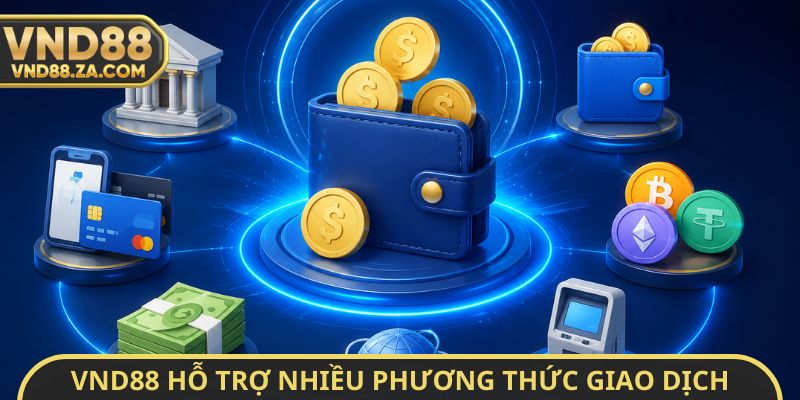 VND88 hỗ trợ nhiều phương thức giao dịch