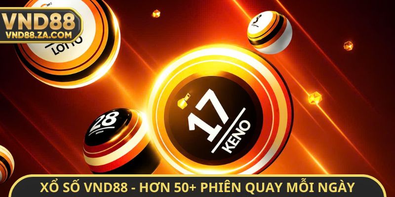 Xổ số VND88 - Hơn 50+ phiên quay mỗi ngày
